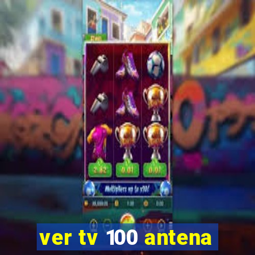 ver tv 100 antena